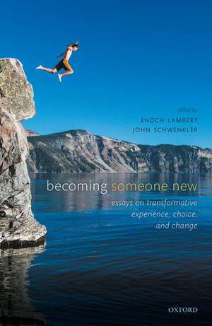 Becoming Someone New: Essays on Transformative Experience, Choice, and Change de Enoch Lambert