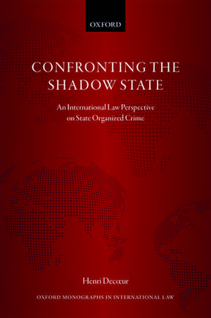 Confronting the Shadow State: An International Law Perspective on State Organized Crime de Henri Decoeur