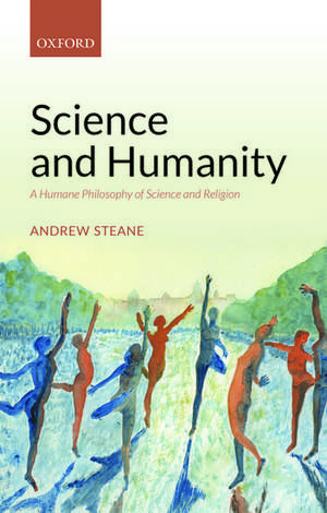 Science and Humanity: A Humane Philosophy of Science and Religion de Andrew Steane