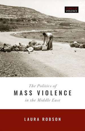 The Politics of Mass Violence in the Middle East de Laura Robson