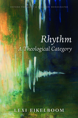 Rhythm: A Theological Category de Lexi Eikelboom