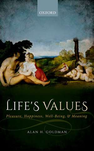 Life's Values: Pleasure, Happiness, Well-Being, and Meaning de Alan H. Goldman