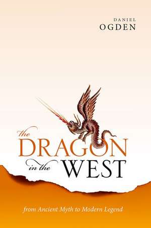 The Dragon in the West: From Ancient Myth to Modern Legend de Daniel Ogden