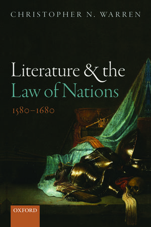 Literature and the Law of Nations, 1580-1680 de Christopher N. Warren