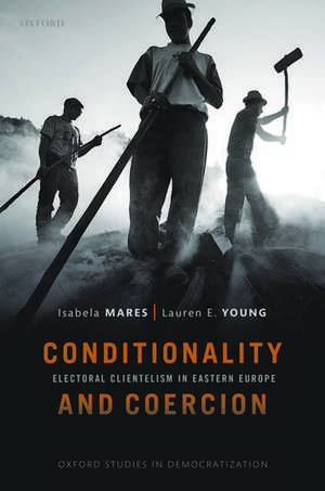 Conditionality & Coercion: Electoral clientelism in Eastern Europe de Isabela Mares