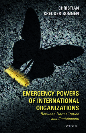 Emergency Powers of International Organizations: Between Normalization and Containment de Christian Kreuder-Sonnen