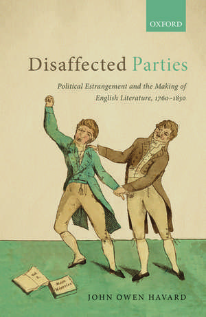 Disaffected Parties: Political Estrangement and the Making of English Literature, 1760-1830 de John Owen Havard