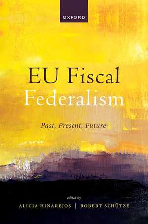 EU Fiscal Federalism: Past, Present, Future de Alicia Hinarejos