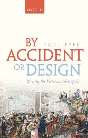 By Accident or Design: Writing the Victorian Metropolis de Paul Fyfe