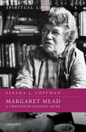 Margaret Mead: A Twentieth-Century Faith de Elesha J. Coffman