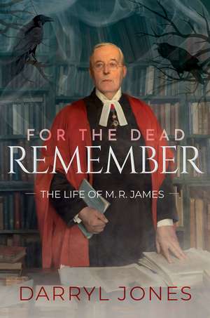 For the Dead Remember: The Life of M. R. James de Darryl Jones