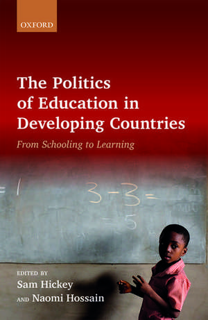 The Politics of Education in Developing Countries: From Schooling to Learning de Sam Hickey