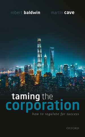 Taming the Corporation: How to Regulate for Success de Robert Baldwin