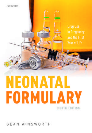 Neonatal Formulary: Drug Use in Pregnancy and the First Year of Life de Sean Ainsworth