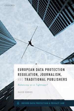 European Data Protection Regulation, Journalism, and Traditional Publishers: Balancing on a Tightrope? de David Erdos