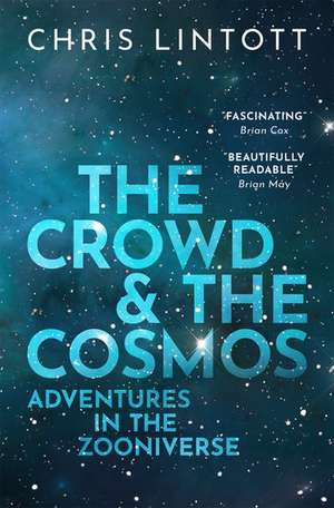 The Crowd and the Cosmos: Adventures in the Zooniverse de Chris Lintott