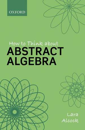 How to Think About Abstract Algebra de Lara Alcock