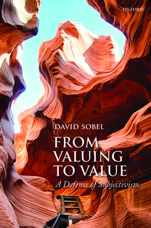 From Valuing to Value: A Defense of Subjectivism de David Sobel