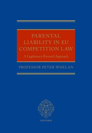 Parental Liability in EU Competition Law: A Legitimacy-Focused Approach de Peter Whelan