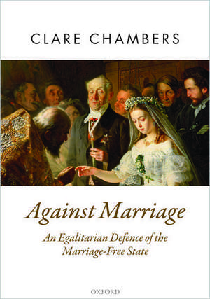 Against Marriage: An Egalitarian Defence of the Marriage-Free State de Clare Chambers