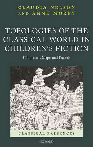 Topologies of the Classical World in Children's Fiction: Palimpsests, Maps, and Fractals de Claudia Nelson