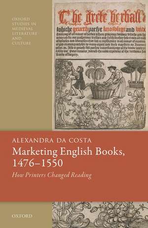 Marketing English Books, 1476-1550: How Printers Changed Reading de Alexandra da Costa