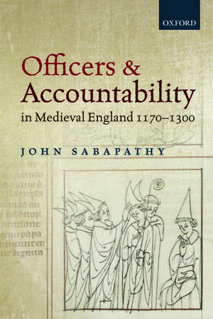 Officers and Accountability in Medieval England 1170-1300 de John Sabapathy