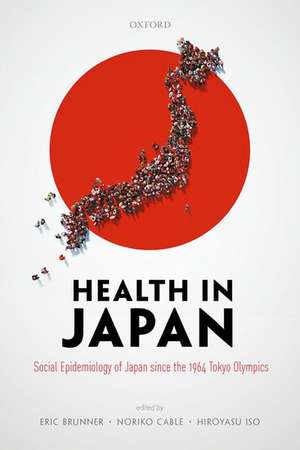 Health in Japan: Social Epidemiology of Japan since the 1964 Tokyo Olympics de Eric Brunner