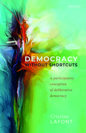 Democracy without Shortcuts: A Participatory Conception of Deliberative Democracy de Cristina Lafont