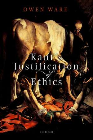 Kant's Justification of Ethics de Owen Ware