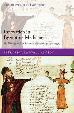 Innovation in Byzantine Medicine: The Writings of John Zacharias Aktouarios (c.1275-c.1330) de Petros Bouras-Vallianatos