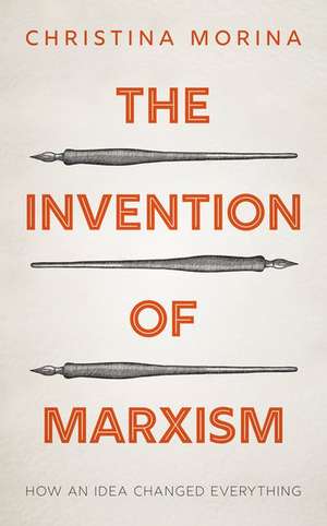 The Invention of Marxism: How an Idea Changed Everything de Christina Morina