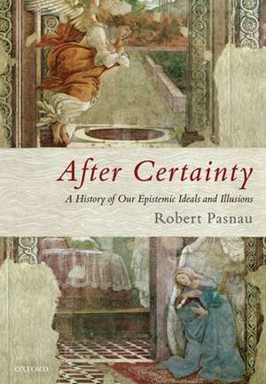 After Certainty: A History of Our Epistemic Ideals and Illusions de Robert Pasnau