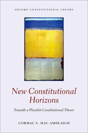 New Constitutional Horizons: Towards a Pluralist Constitutional Theory de Cormac S. Mac Amhlaigh