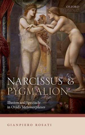 Narcissus and Pygmalion: Illusion and Spectacle in Ovid's Metamorphoses de Gianpiero Rosati