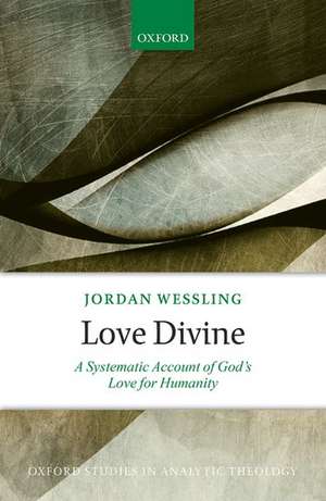 Love Divine: A Systematic Account of God's Love for Humanity de Jordan Wessling