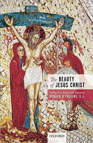 The Beauty of Jesus Christ: Filling out a Scheme of St Augustine de Gerald O'Collins, S.J.