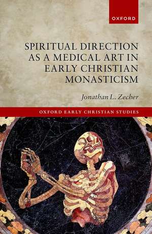 Spiritual Direction as a Medical Art in Early Christian Monasticism de Jonathan L. Zecher