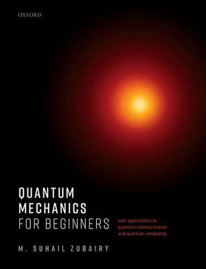 Quantum Mechanics for Beginners: With Applications to Quantum Communication and Quantum Computing de M. Suhail Zubairy