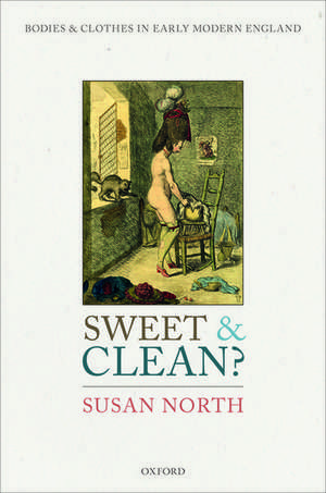 Sweet and Clean?: Bodies and Clothes in Early Modern England de Susan North