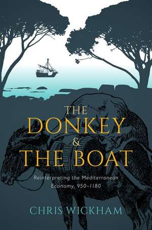 The Donkey and the Boat: Reinterpreting the Mediterranean Economy, 950-1180 de Chris Wickham