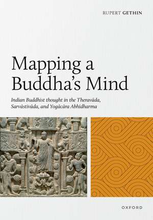 Mapping a Buddha's Mind: Indian Buddhist Thought in the Theravāda, Sarvāstivāda, and Yogācāra Abhidharma de Rupert Gethin