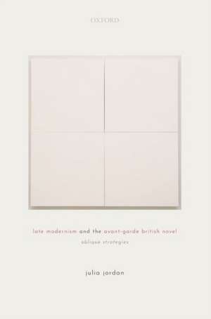 Late Modernism and the Avant-Garde British Novel: Oblique Strategies de Julia Jordan