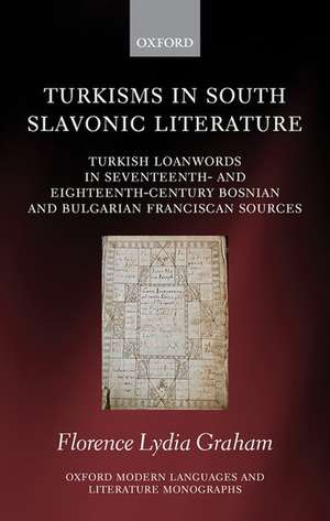 Turkisms in South Slavonic Literature: Turkish Loanwords in Seventeenth- and Eighteenth-Century Bosnian and Bulgarian Franciscan Sources de Florence Lydia Graham