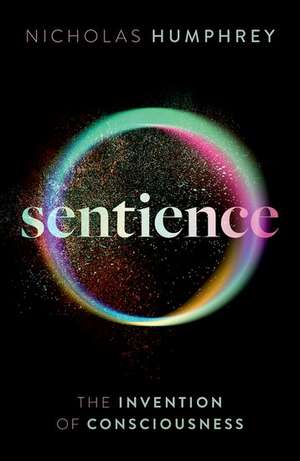 Sentience: The Invention of Consciousness de Nicholas Humphrey