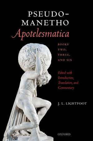 Pseudo-Manetho, Apotelesmatica, Books Two, Three, and Six: Edited with Introduction, Translation, and Commentary de J. L. Lightfoot