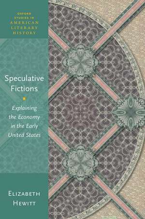 Speculative Fictions: Explaining the Economy in the Early United States de Elizabeth Hewitt