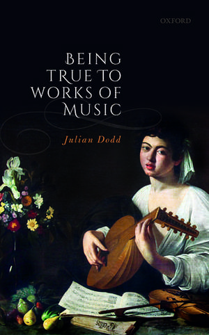 Being True to Works of Music de Julian Dodd