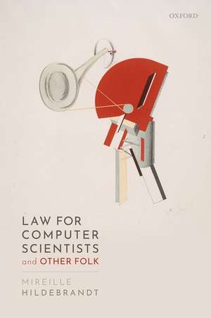 Law for Computer Scientists and Other Folk de Mireille Hildebrandt