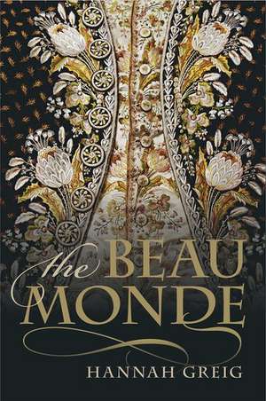 The Beau Monde: Fashionable Society in Georgian London de Hannah Greig